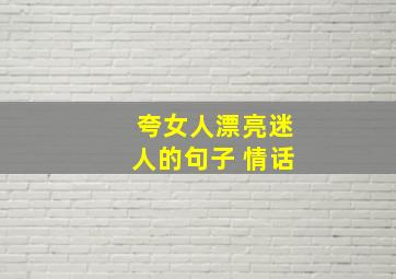 夸女人漂亮迷人的句子 情话